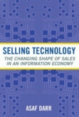 Asaf Darr - Selling Technology: The Changing Shape of Sales in an Information Economy - 9780801473197 - V9780801473197