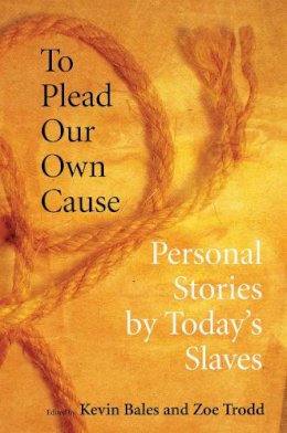 Kevin Bales (Ed.) - To Plead Our Own Cause: Personal Stories by Today´s Slaves - 9780801474385 - V9780801474385