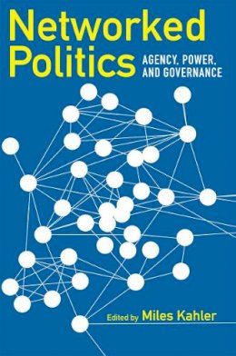 Miles Kahler - Networked Politics: Agency, Power, and Governance - 9780801474767 - V9780801474767