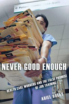 Ariel Ducey - Never Good Enough: Health Care Workers and the False Promise of Job Training - 9780801475047 - V9780801475047