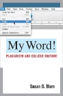 Susan D. Blum - My Word!: Plagiarism and College Culture - 9780801476617 - V9780801476617