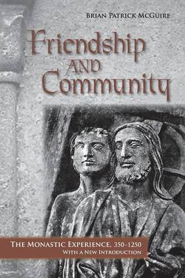 Brian Patrick McGuire - Friendship and Community: The Monastic Experience, 350-1250 - 9780801476723 - V9780801476723