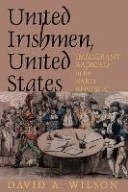 David A. Wilson - United Irishmen, United States: Immigrant Radicals in the Early Republic - 9780801477591 - V9780801477591