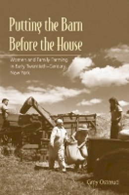 Nancy Grey Osterud - Putting the Barn Before the House: Women and Family Farming in Early Twentieth-Century New York - 9780801478109 - V9780801478109