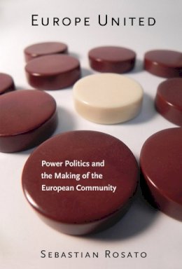 Sebastian Rosato - Europe United: Power Politics and the Making of the European Community - 9780801478499 - V9780801478499