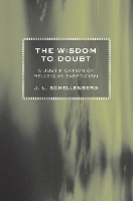 J. L. Schellenberg - The Wisdom to Doubt: A Justification of Religious Skepticism - 9780801478512 - V9780801478512