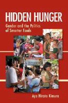 Aya Hirata Kimura - Hidden Hunger: Gender and the Politics of Smarter Foods - 9780801478598 - V9780801478598