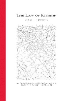 Camille Robcis - The Law of Kinship: Anthropology, Psychoanalysis, and the Family in France - 9780801478772 - V9780801478772