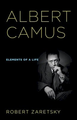 Robert Zaretsky - Albert Camus: Elements of a Life - 9780801479076 - V9780801479076