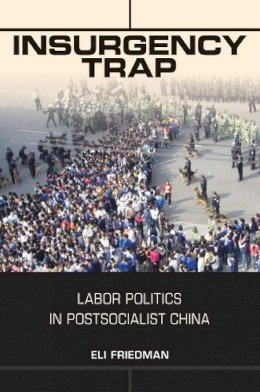 Eli Friedman - Insurgency Trap: Labor Politics in Postsocialist China - 9780801479311 - V9780801479311