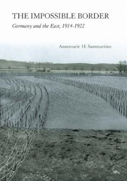 Annemarie H. Sammartino - The Impossible Border. Germany and the East, 1914-1922.  - 9780801479465 - V9780801479465