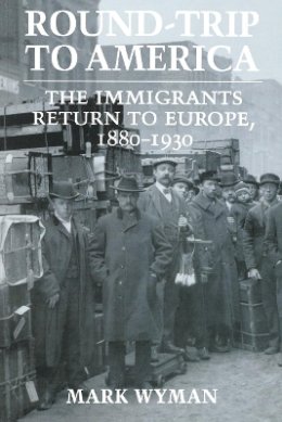 Mark Wyman - Round-Trip to America: The Immigrants Return to Europe, 1880–1930 - 9780801481123 - V9780801481123