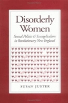 Susan Juster - Disorderly Women: Sexual Politics and Evangelicalism in Revolutionary New England - 9780801483882 - V9780801483882