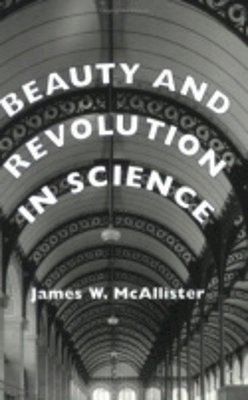 James W. McAllister - Beauty and Revolution in Science - 9780801486258 - V9780801486258