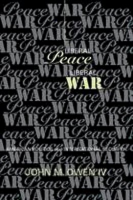 John M. Owen - Liberal Peace, Liberal War: American Politics and International Security (Cornell Studies in Security Affairs) - 9780801486906 - V9780801486906