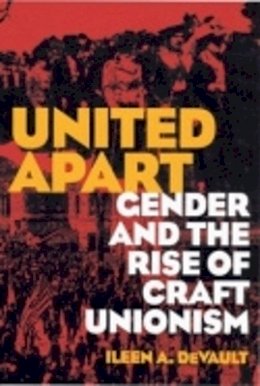 Ileen A. Devault - United Apart: Gender and the Rise of Craft Unionism - 9780801489266 - KIN0035165