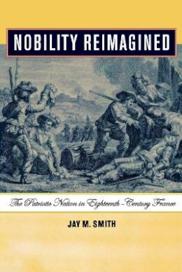 Jay M. Smith - Nobility Reimagined: The Patriotic Nation in Eighteenth-century France - 9780801489495 - V9780801489495