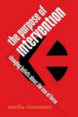 Martha Finnemore - The Purpose of Intervention: Changing Beliefs about the Use of Force (Cornell Studies in Security Affairs) - 9780801489594 - V9780801489594