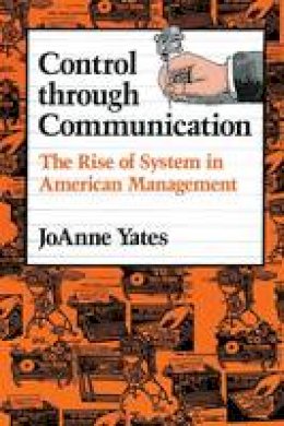 Joanne Yates - Control through Communication: The Rise of System in American Management - 9780801846137 - V9780801846137