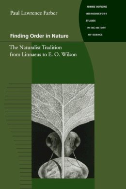 Paul Lawrence Lawrence Farber - Finding Order in Nature: The Naturalist Tradition from Linnaeus to E. O. Wilson (Johns Hopkins Introductory Studies in the History of Science) - 9780801863905 - KSG0032698