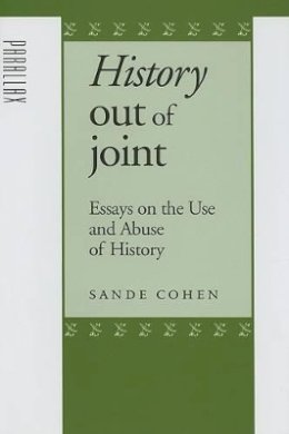 Sande Cohen - History Out of Joint: Essays on the Use and Abuse of History - 9780801882142 - V9780801882142