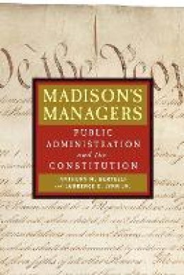 Anthony M. Bertelli - Madison´s Managers: Public Administration and the Constitution - 9780801883194 - V9780801883194