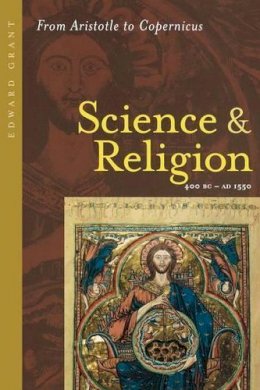 Edward Grant - Science and Religion, 400 B.C. to A.D. 1550: From Aristotle to Copernicus - 9780801884016 - V9780801884016