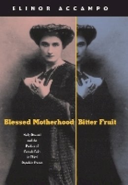 Elinor Accampo - Blessed Motherhood, Bitter Fruit: Nelly Roussel and the Politics of Female Pain in Third Republic France - 9780801884047 - V9780801884047