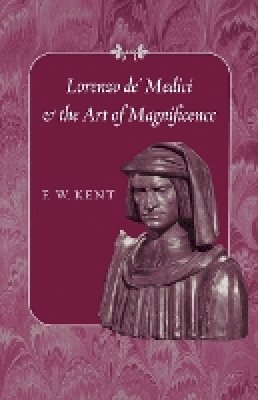 F. W. Kent - Lorenzo de´ Medici and the Art of Magnificence - 9780801886270 - V9780801886270