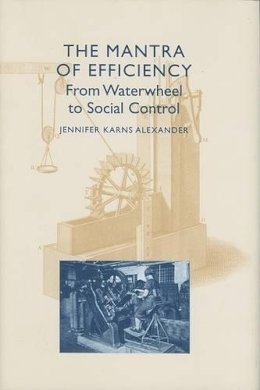 Jennifer Karns Alexander - The Mantra of Efficiency. From Waterwheel to Social Control.  - 9780801886935 - V9780801886935