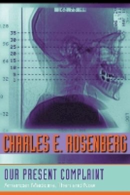 Charles E. Rosenberg - Our Present Complaint: American Medicine, Then and Now - 9780801887161 - V9780801887161