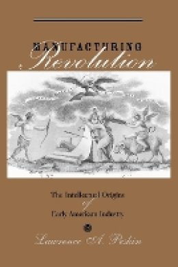 Lawrence A. Peskin - Manufacturing Revolution: The Intellectual Origins of Early American Industry - 9780801887505 - V9780801887505