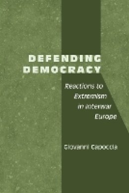 Giovanni Capoccia - Defending Democracy: Reactions to Extremism in Interwar Europe - 9780801887550 - V9780801887550