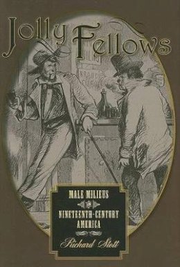 Richard Stott - Jolly Fellows: Male Milieus in Nineteenth-Century America - 9780801891373 - V9780801891373