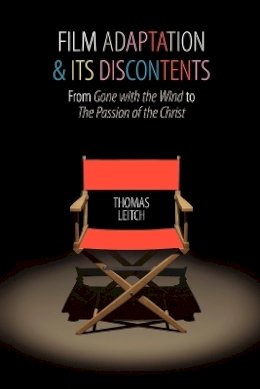 Thomas Leitch - Film Adaptation and Its Discontents: From Gone with the Wind to The Passion of the Christ - 9780801892714 - V9780801892714