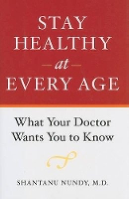 Shantanu Nundy - Stay Healthy at Every Age: What Your Doctor Wants You to Know - 9780801893933 - V9780801893933