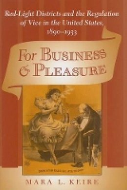 Mara Laura Keire - For Business and Pleasure: Red-Light Districts and the Regulation of Vice in the United States, 1890–1933 - 9780801894138 - V9780801894138