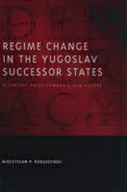 Mieczyslaw P. Boduszynski - Regime Change in the Yugoslav Successor States: Divergent Paths toward a New Europe - 9780801894299 - V9780801894299