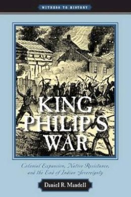 Daniel R. Mandell - King Philip´s War: Colonial Expansion, Native Resistance, and the End of Indian Sovereignty - 9780801896286 - V9780801896286