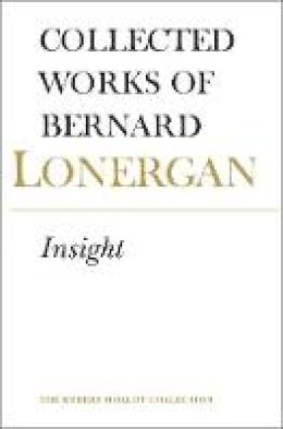 Bernard Lonergan - The Collected Works of Bernard Lonergan: Insight: a Study of Human Understanding: 003 - 9780802034557 - V9780802034557