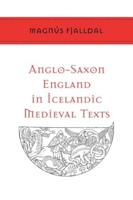 Magnus Fjalldal - Anglo-Saxon England in Icelandic Medieval Texts - 9780802038371 - V9780802038371