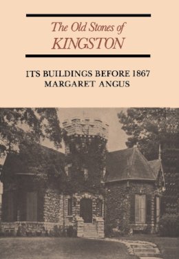 Margaret Angus - The Old Stones of Kingston: Its Buildings Before 1867 - 9780802064196 - V9780802064196