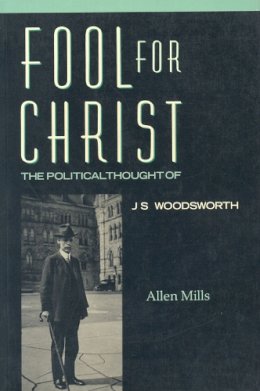 Allen Mills - Fool for Christ: The Intellectual Politics of J.S. Woodsworth - 9780802068422 - V9780802068422