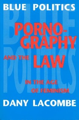 Dany Lacombe - Blue Politics: Pornography and the Law in the Age of Feminism - 9780802073525 - V9780802073525