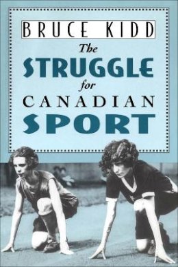 Bruce Kidd - The Struggle for Canadian Sport - 9780802076649 - V9780802076649