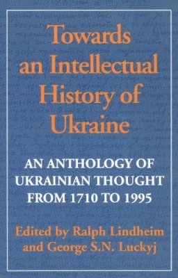 Ralph Lindheim - Towards an Intellectual History of Ukraine: An Anthology of Ukraine Thought from 1710 to 1993 - 9780802078551 - V9780802078551