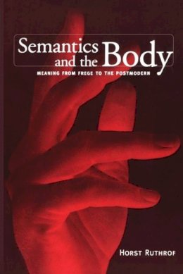 Horst Ruthrof - Semantics and the Body: Meaning from Frege to the Postmodern - 9780802079930 - V9780802079930