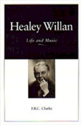 F.R.C. Clarke - Healey Willan: Life and Music - 9780802081360 - V9780802081360