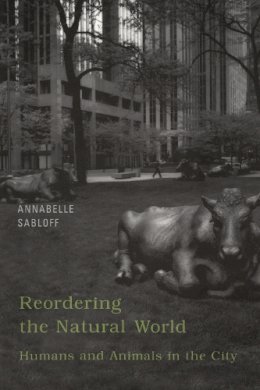 Annabelle Sabloff - Reordering the Natural World: Humans and Animals in the City - 9780802083616 - V9780802083616