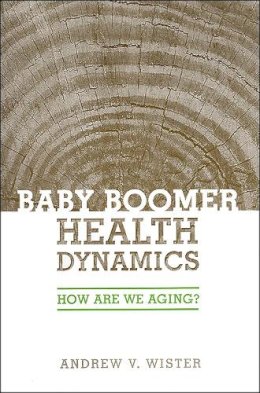 Andrew V. Wister - Baby Boomer Health Dynamics: How Are We Aging? - 9780802089571 - V9780802089571